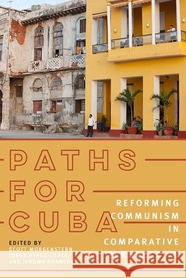 Paths for Cuba: Reforming Communism in Comparative Perspective Morgenstern, Scott 9780822965497 University of Pittsburgh Press