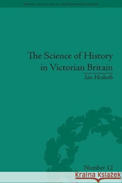 The Science of History in Victorian Britain: Making the Past Speak Ian Hesketh 9780822966364