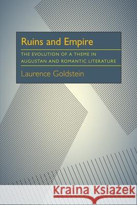 Ruins and Empire: The Evolution of a Theme in Augustan and Romantic Literature Laurence Goldstein 9780822984610