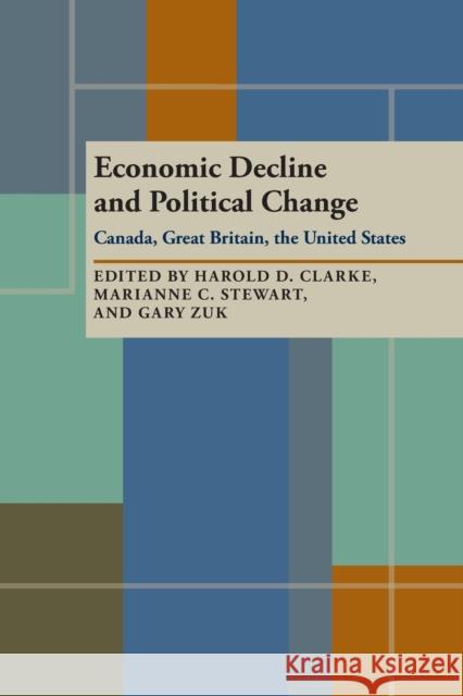Economic Decline and Political Change: Canada, Great Britain, the United States Harold D. Clarke, Marianne C. Stewart, Gary Zuk 9780822985167