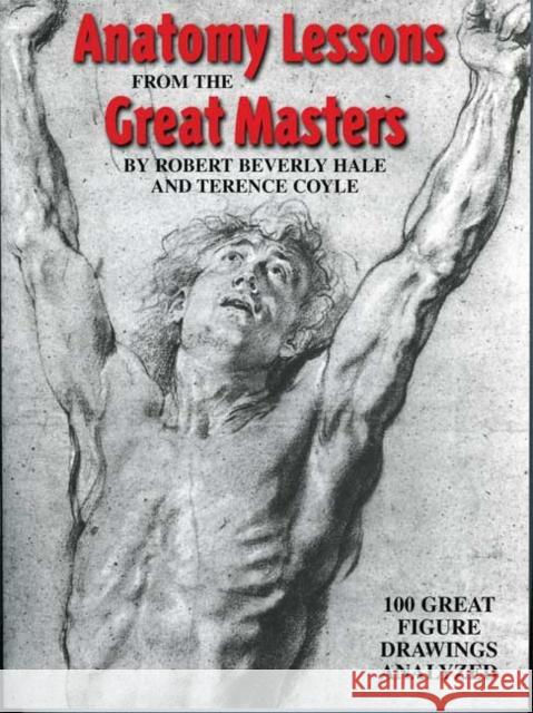 Anatomy Lessons from the Great Masters: 100 Great Figure Drawings Analyzed Robert Beverly Hale Terence Coyle 9780823002818 Watson-Guptill Publications