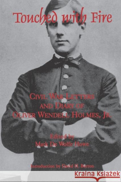Touched with Fire: Civil War Letters and Diary of Olivier Wendell Holmes Mark de Wolfe Howe Oliver Wendell Holmes David H. Burton 9780823220175 Fordham University Press
