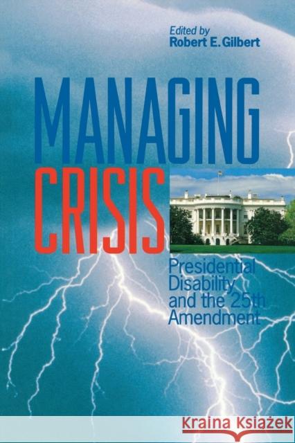 Managing Crisis: Presidential Disability and the Twenty-Fifth Amendment Gilbert, Robert E. 9780823220861