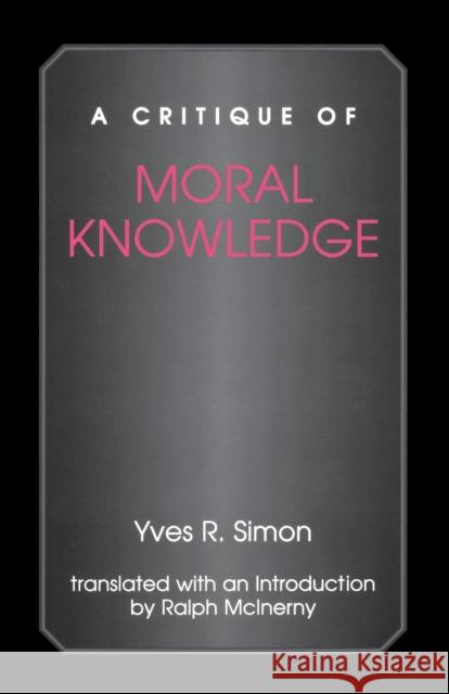 A Critique of Moral Knowledge Yves R. Simon Ralph M. McInerny Ralph McLnerny 9780823221042