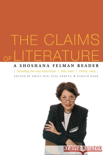 The Claims of Literature: A Shoshana Felman Reader Sun, Emily 9780823227136