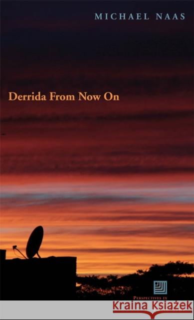 Derrida from Now on Michael Naas 9780823229581 Fordham University Press