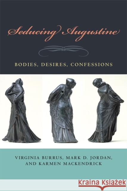 Seducing Augustine: Bodies, Desires, Confessions Burrus, Virginia 9780823231935 Fordham University Press