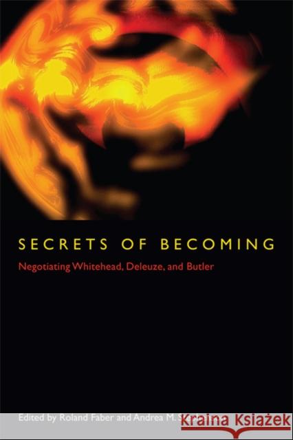 Secrets of Becoming: Negotiating Whitehead, Deleuze, and Butler Roland Farber Roland Farber Andrea M. Stephenson 9780823232086 Fordham University Press