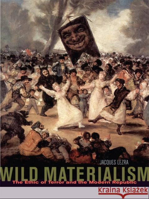 Wild Materialism: The Ethic of Terror and the Modern Republic Lezra, Jacques 9780823232369 Fordham University Press