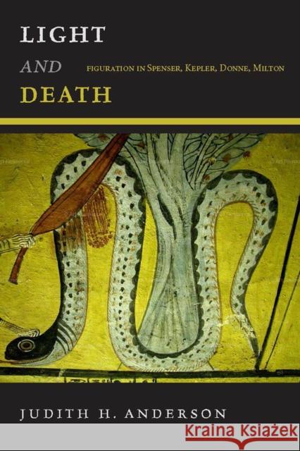 Light and Death: Figuration in Spenser, Kepler, Donne, Milton Judith H. Anderson 9780823272778