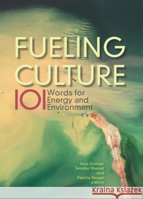 Fueling Culture: 101 Words for Energy and Environment Imre Szeman Jennifer Wenzel Patricia Yaeger 9780823273904 Fordham University Press