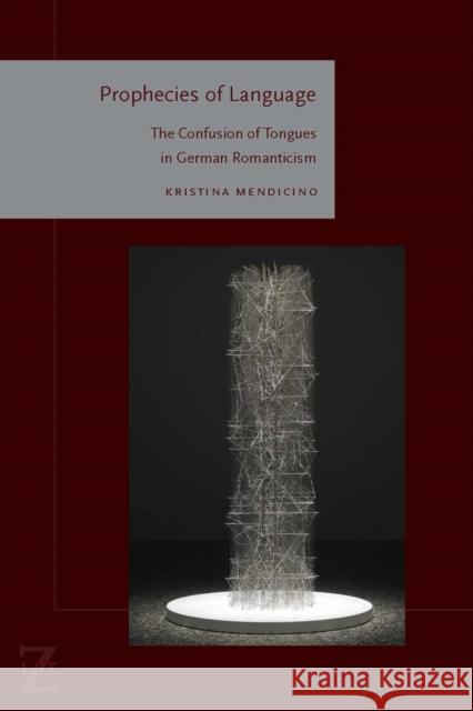 Prophecies of Language: The Confusion of Tongues in German Romanticism Kristina Mendicino 9780823274017