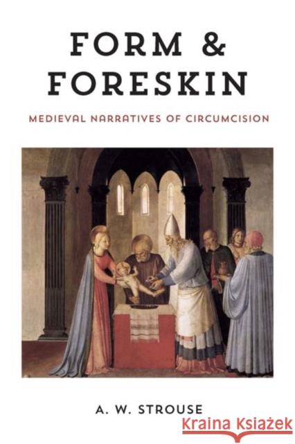 Form and Foreskin: Medieval Narratives of Circumcision A. W. Strouse 9780823294749