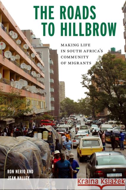 The Roads to Hillbrow: Making Life in South Africa's Community of Migrants Ron Nerio Jean Halley 9780823299393 Fordham University Press