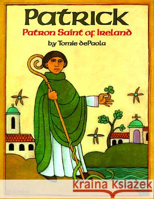 Patrick: Patron Saint of Ireland Tomie dePaola 9780823410774 Holiday House