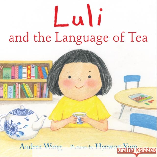 Luli and the Language of Tea Andrea Wang Hyewon Yum 9780823446148 Neal Porter Books