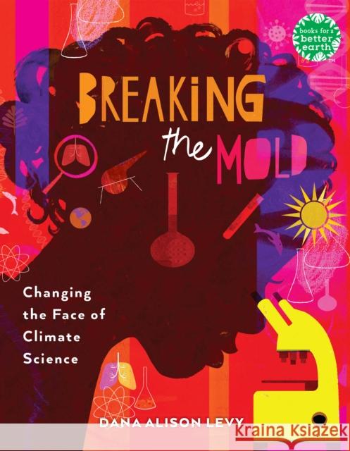 Breaking the Mold: Changing the Face of Climate Science Dana Alison Levy 9780823449712