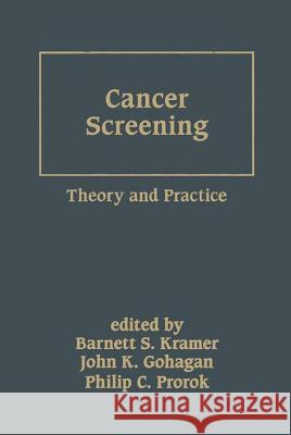 Cancer Screening: Theory and Practice Barnett S. Kramer John K. Gohagan Philip C. Prorok 9780824702007 CRC