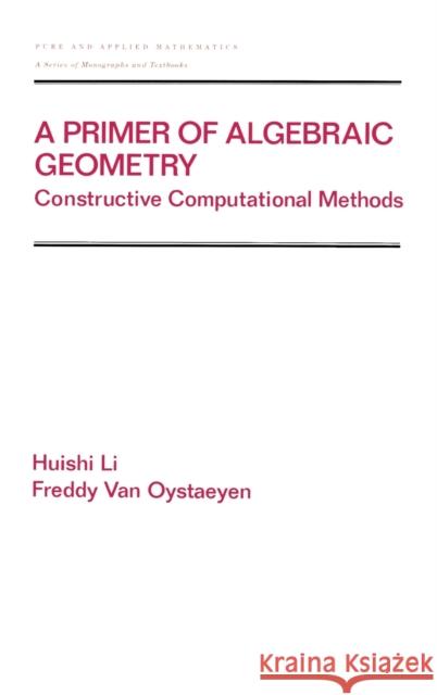 A Primer of Algebraic Geometry: Constructive Computational Methods Li, Huishi 9780824703745 CRC Press