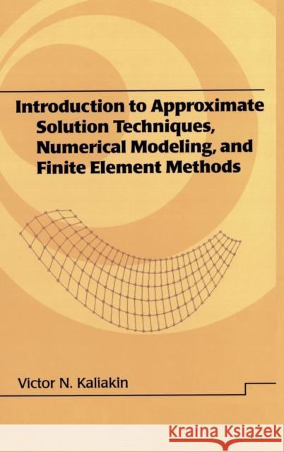 Introduction to Approximate Solution Techniques, Numerical Modeling, and Finite Element Methods Victor N. Kaliakin 9780824706791 Marcel Dekker