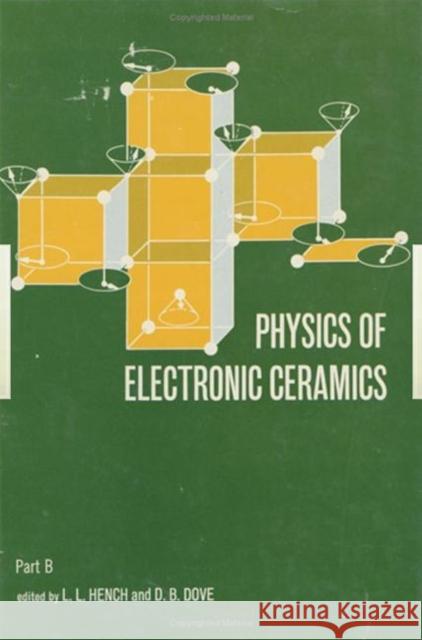 Physics of Electronic Ceramics, (2 Part) L. L. Hench D. B. Dove L. Hench L 9780824713140 CRC