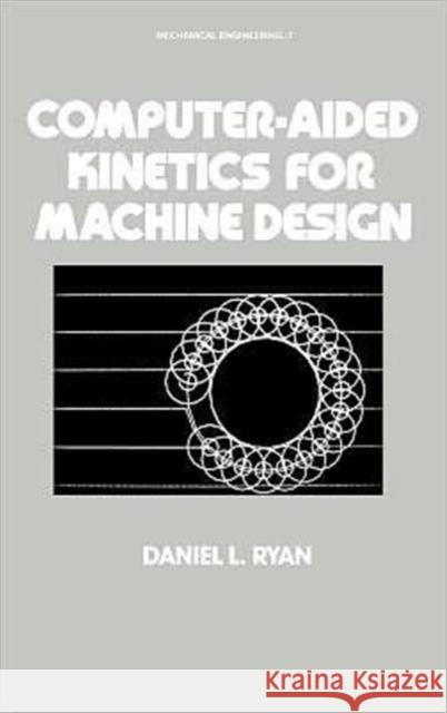Computer-Aided Kinetics for Machine Design Una S. Ryan Daniel L. Ryan Ryan 9780824714215 CRC
