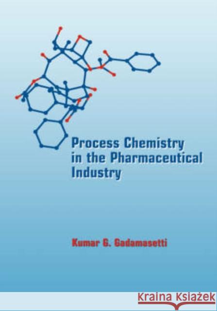 Process Chemistry in the Pharmaceutical Industry Kumar G. Gadamasetti Gadamasetti Gadamasetti Kumar Gadamasetti 9780824719814 CRC