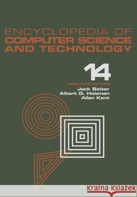 Encyclopedia of Computer Science and Technology, Volume 14: Very Large Data Base Systems to Zero-Memory and Markov Information Source Belzer, Jack 9780824722142