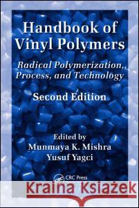 Handbook of Vinyl Polymers: Radical Polymerization, Process, and Technology Mishra Mishra Munamaya Mishra Yusuf Yagci 9780824725952 CRC