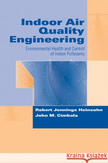 Indoor Air Quality Engineering : Environmental Health and Control of Indoor Pollutants Robert Jennings Heinsohn John M. Cimbala 9780824740610 Marcel Dekker