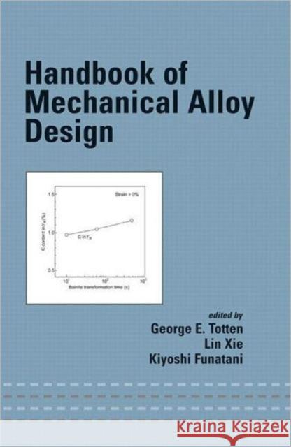 Handbook of Mechanical Alloy Design George E., PH.D. PH.D . PH.D . P Totten Lin XIE Kiyoshi Funatani 9780824743086 Marcel Dekker