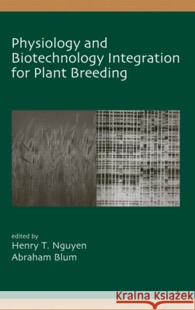 Physiology and Biotechnology Integration for Plant Breeding Nguyen T. Nguyen Henry T. Nguyen Abraham Blum 9780824748029 CRC