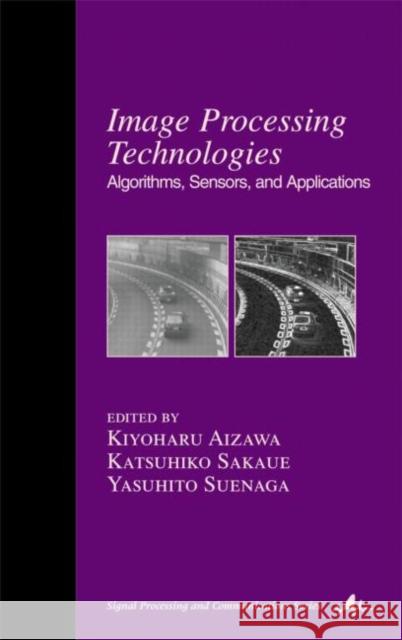 Image Processing Technologies : Algorithms, Sensors, and Applications Aizawa Aizawa Kiyoharu Aizawa Katsuhiko Sakaue 9780824750572 CRC