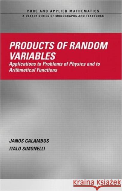 Products of Random Variables: Applications to Problems of Physics and to Arithmetical Functions Galambos Janos Italo Simonelli Janos Galambos 9780824754020 CRC