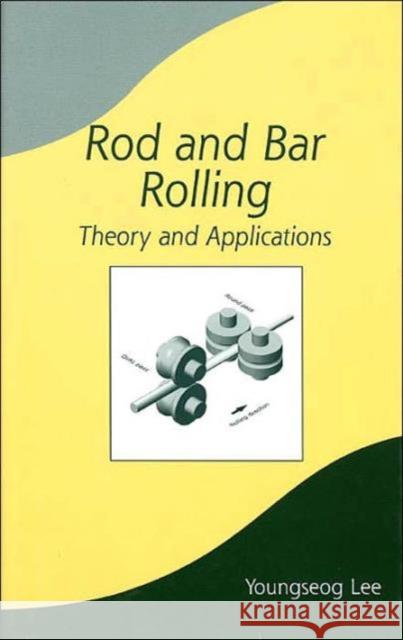 Rod and Bar Rolling: Theory and Applications Lee, Youngseog 9780824756499 CRC