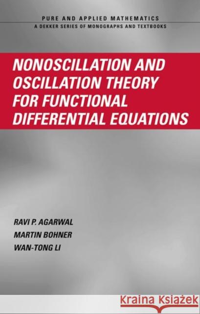 Nonoscillation and Oscillation Theory for Functional Differential Equations Ravi P. Aganwall Martin Bohner WAN-Tong Li 9780824758455 CRC
