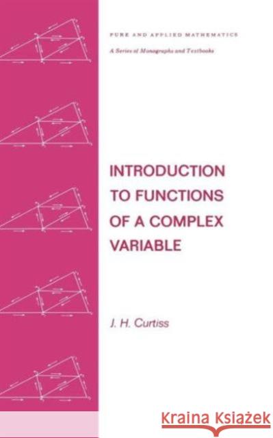 Introduction to Functions of a Complex Variable J. H. Curtiss John Hamilton Curtiss H. Curtiss J 9780824765019 CRC