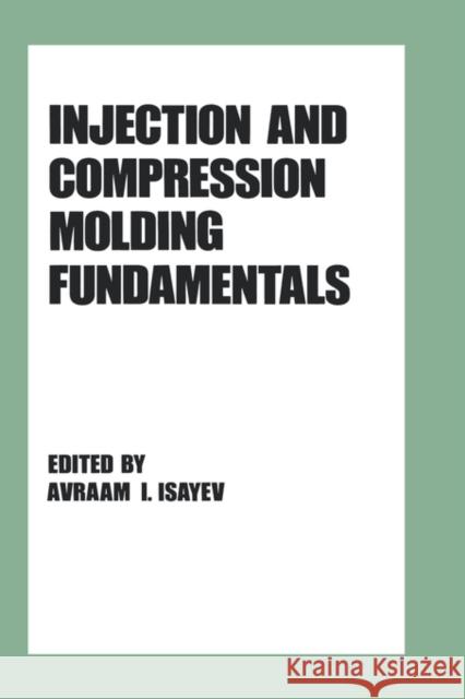 Injection and Compression Molding Fundamentals Avraam I. Isayev Isayev 9780824776701