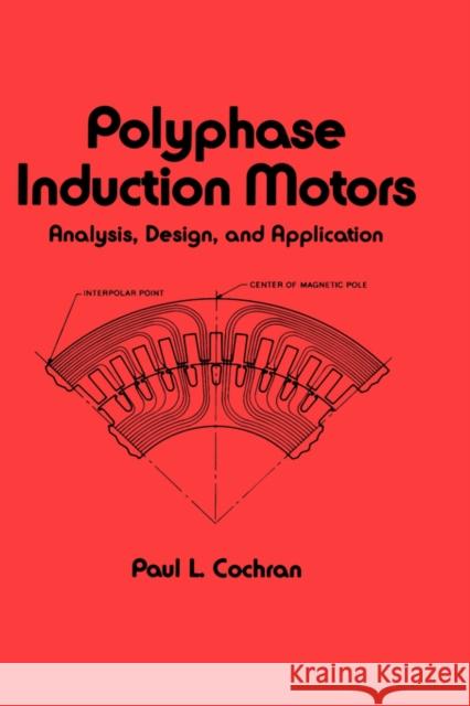 Polyphase Induction Motors, Analysis: Design, and Application Cochran, Paul 9780824780432 CRC