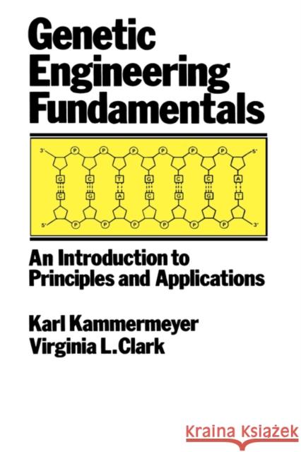 Genetic Engineering Fundamentals: An Introduction to Principles and Applications Kammermeyer, John 9780824780692 CRC