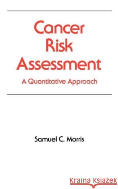 Cancer Risk Assessment: A Quantitative Approach Morris, Samuel C. 9780824782399 CRC