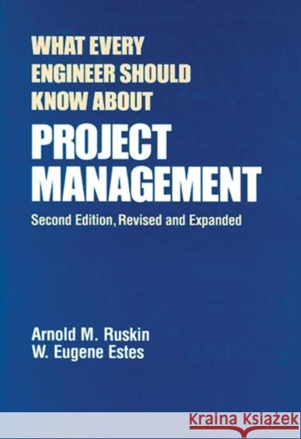 What Every Engineer Should Know About Project Management Arnold M. Ruskin Ruskin M. Ruskin Estes W Eugene 9780824789534