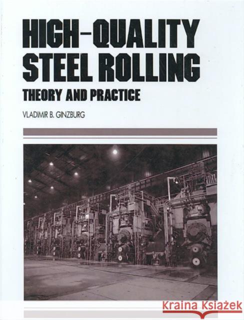 High-Quality Steel Rolling : Theory and Practice Vladimir B. Ginzburg Robert Ballas 9780824789671