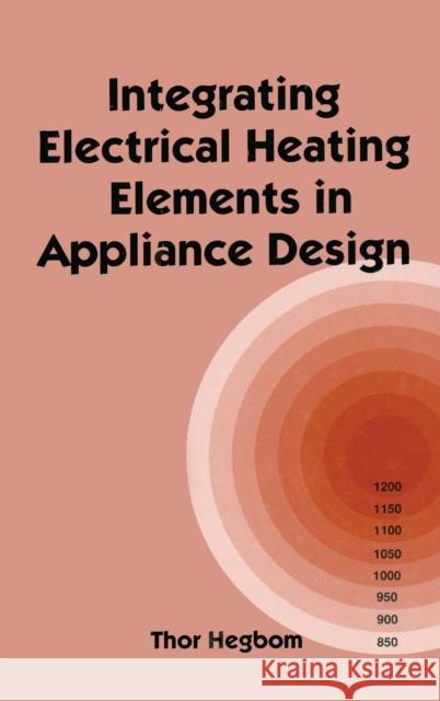 Integrating Electrical Heating Elements in Product Design Thor Hegbom Hegbom 9780824798406 CRC