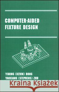 Computer-Aided Fixture Design: Manufacturing Engineering and Materials Processing Series/55 Rong 9780824799618