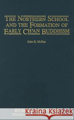 The Northern School and the Formation of Early Ch'an Buddhism McRae, John R. 9780824810566