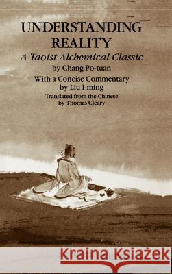 Understanding Reality: A Taoist Alchemical Classic Po-Tuan Chang I-Ming Liu Thomas F. Cleary 9780824811037 University of Hawaii Press