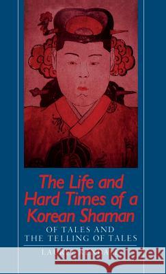 The Life and Hard Times of a Korean Shaman: Of Tales and Telling Tales Laurel Kendall Kendall 9780824811365
