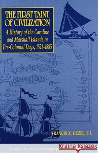 The First Taint of Civilization: A History of the Caroline and Marshall Islands in Pre-Colonial Days, 1521-1885 Hezel, Francis X. 9780824816438 University of Hawaii Press