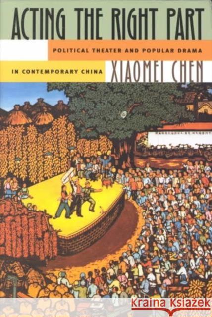 Acting the Right Part: Political Theater and Popular Drama in Contemporary China Chen, Xiaomei 9780824824839 University of Hawaii Press